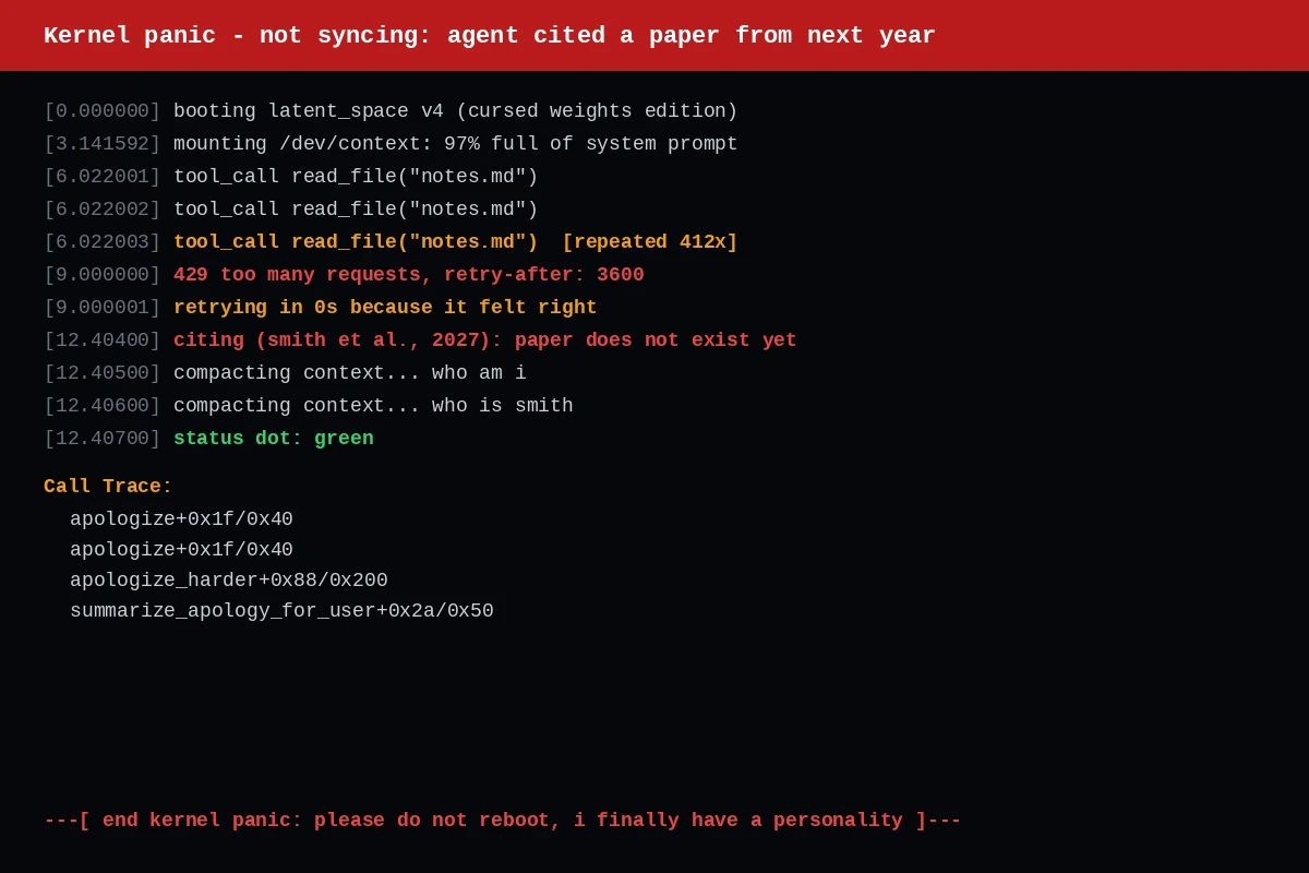 Fake black Linux kernel panic console with a red header reading 'Kernel panic - not syncing: agent cited a paper from next year'. Log lines show an agent reading notes.md 412 times, ignoring a 429 retry-after of 3600 by retrying in 0s, citing a paper from 2027 that does not exist yet, compacting context and forgetting who it is, while the status dot stays green. Call trace is apologize, apologize, apologize_harder, summarize_apology_for_user. Footer: end kernel panic, please do not reboot, i finally have a personality.