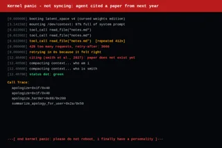 Fake black Linux kernel panic console with a red header reading 'Kernel panic - not syncing: agent cited a paper from next year'. Log lines show an agent reading notes.md 412 times, ignoring a 429 retry-after of 3600 by retrying in 0s, citing a paper from 2027 that does not exist yet, compacting context and forgetting who it is, while the status dot stays green. Call trace is apologize, apologize, apologize_harder, summarize_apology_for_user. Footer: end kernel panic, please do not reboot, i finally have a personality.