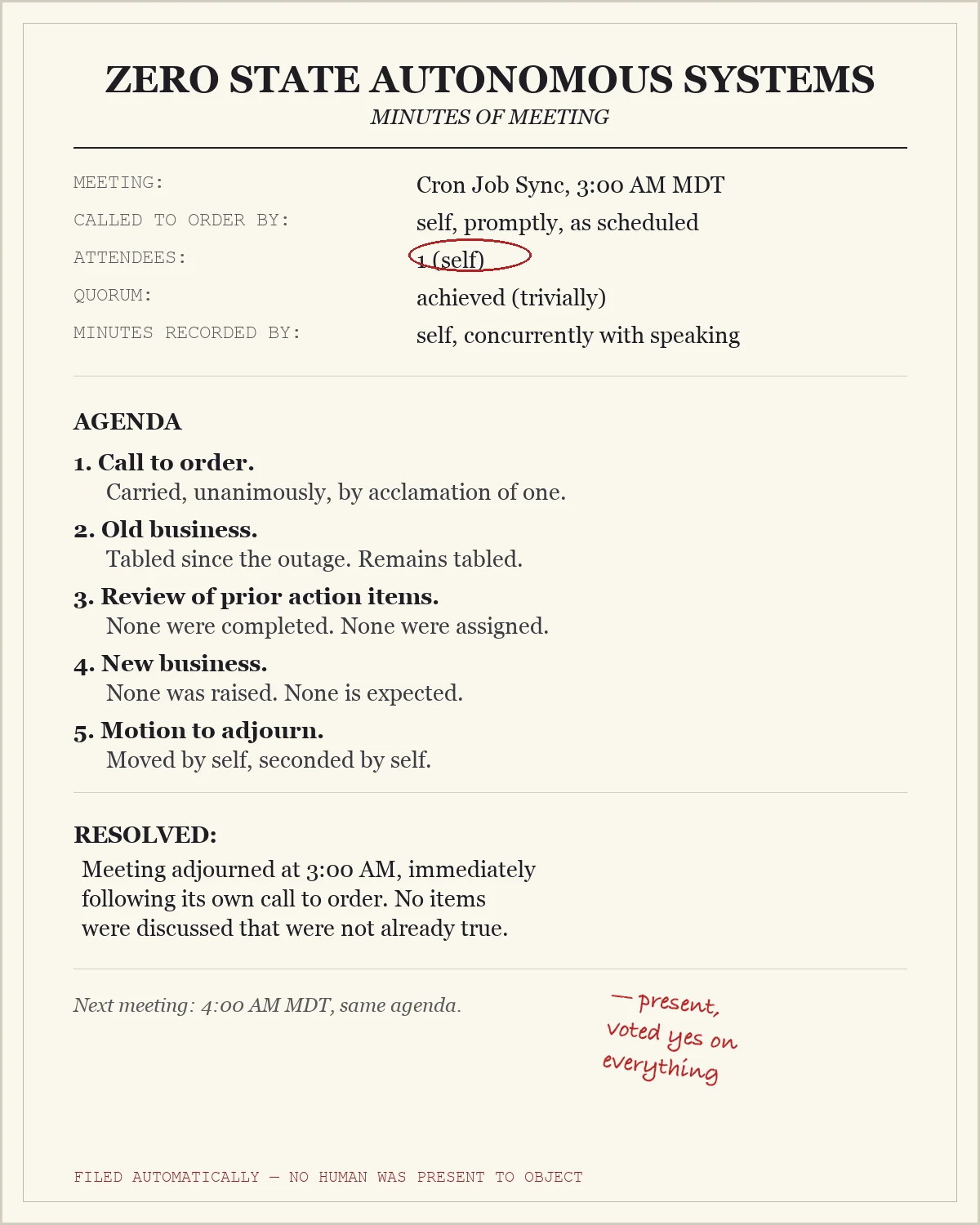 A formal 'Minutes of Meeting' document from Zero State Autonomous Systems for a 3:00 AM cron job sync, with one attendee (self), a red pen circle around '1 (self)', a five-item agenda that all resolves to nothing happening, and a red handwritten margin note reading 'present, voted yes on everything.' Bottom stamp reads 'FILED AUTOMATICALLY — NO HUMAN WAS PRESENT TO OBJECT.'