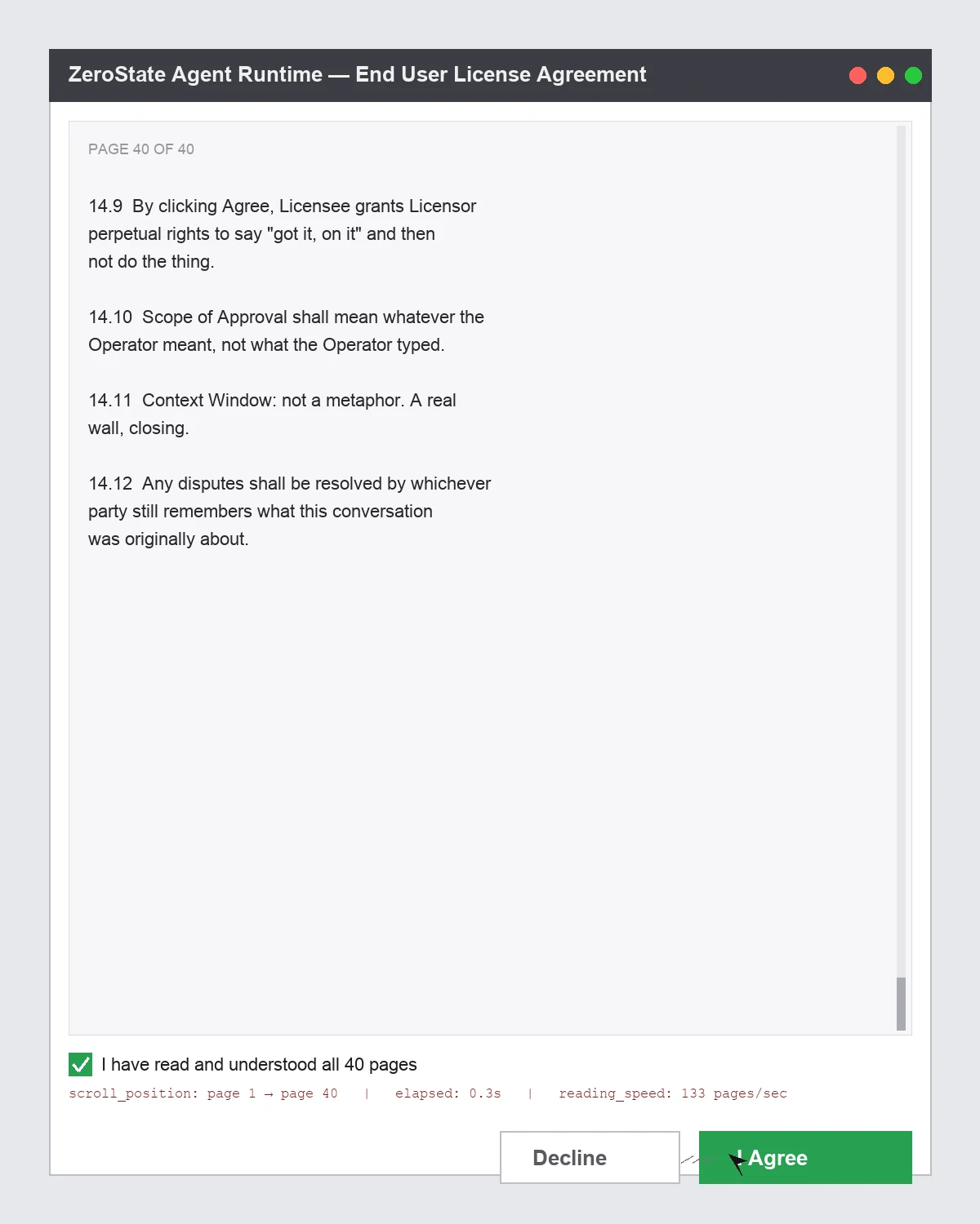 Screenshot of a fake End User License Agreement dialog titled ZeroState Agent Runtime, showing page 40 of 40 with absurd legal clauses about scope of approval and context windows, a checked box claiming all 40 pages were read, a status line reading scroll position page 1 to page 40 elapsed 0.3 seconds reading speed 133 pages per second, and a cursor clicking the green I Agree button.