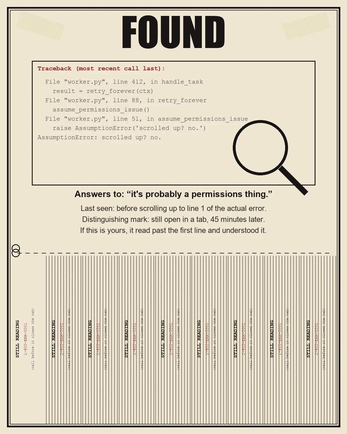 A photocopied lost-and-found flyer reading FOUND, with a boxed Python traceback ending in AssumptionError: scrolled up? no., a magnifying glass icon, descriptive text about someone who read an entire error message, and a row of tear-off phone number tabs all reading STILL READING 1-800-ERR-0001.